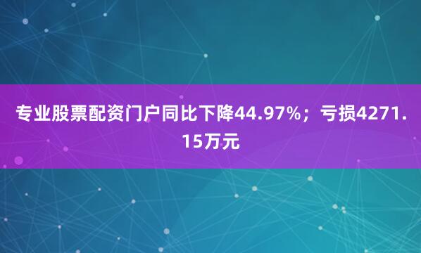 专业股票配资门户同比下降44.97%；亏损4271.15万元
