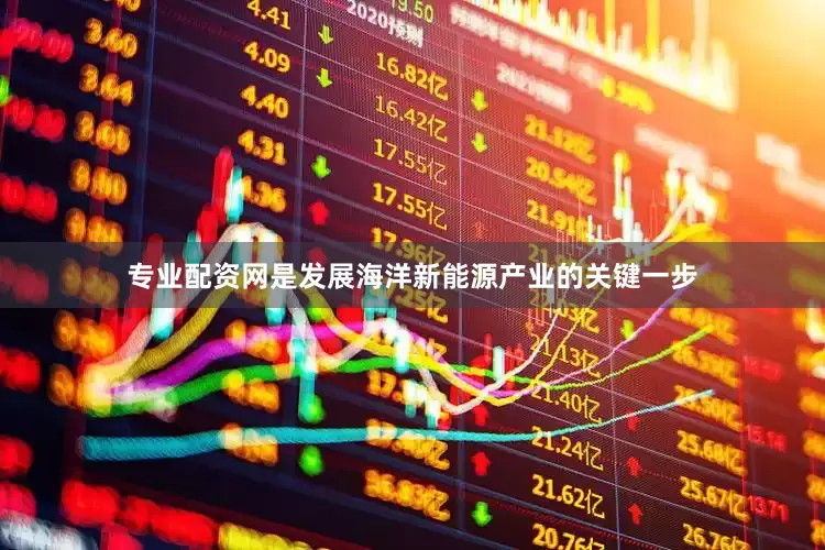 专业配资网是发展海洋新能源产业的关键一步