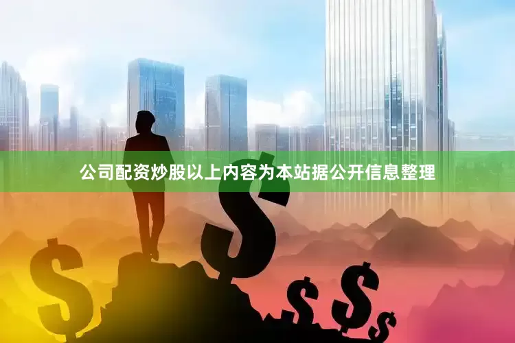 公司配资炒股以上内容为本站据公开信息整理